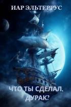 Читать книгу Что ты сделал, дурак? (СИ), автор Эльтеррус Иар Что ты сделал, дурак? (СИ) - Эльтеррус Иар
