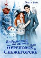 Читать книгу Ведьмочка по вызову, или Переполох в Снежегорске, автор Корк Ольга Ведьмочка по вызову, или Переполох в Снежегорске - Корк Ольга