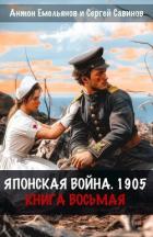 Читать книгу Японская война 1905. Книга восьмая (СИ), автор Емельянов Антон Дмитриевич Японская война 1905. Книга восьмая (СИ) - Емельянов Антон Дмитриевич