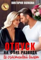 Читать книгу Отпуск на фоне развода. Ее счастливый билет (СИ), автор Волкова Виктория Борисовна Отпуск на фоне развода. Ее счастливый билет (СИ) - Волкова Виктория Борисовна