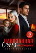 Читать книгу Навязанная семья. Наследник (СИ), автор Высоцкая Мария Николаевна "Весна" Навязанная семья. Наследник (СИ) - Высоцкая Мария Николаевна "Весна"