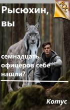 Рысюхин, вы семнадцать офицеров себе нашли? (СИ) - "Котус"