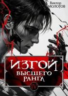 Читать книгу Изгой Высшего Ранга IV (СИ), автор Молотов Виктор Изгой Высшего Ранга IV (СИ) - Молотов Виктор