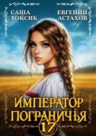 Читать книгу Император Пограничья 17 (СИ), автор Астахов Евгений Евгеньевич Император Пограничья 17 (СИ) - Астахов Евгений Евгеньевич