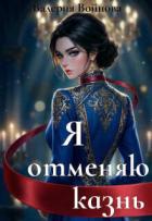 Я отменяю казнь (СИ) - Войнова Валерия