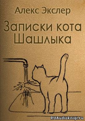 Слушать аудиокнигу Экслер Алекс - Записки кота Шашлыка
