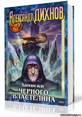 Аудиокнига Дихнов Александр - Записки Черного Властелина
