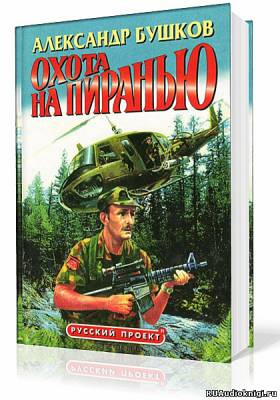 Слушать аудиокнигу Бушков Александр - Пиранья. Охота на Пиранью
