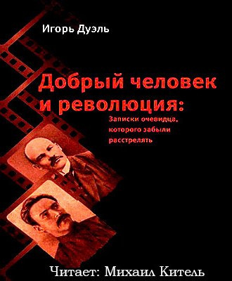 Аудиокнига Дуэль Игорь - Добрый человек и революция. Записки очевидца, которого забыли расстрелять