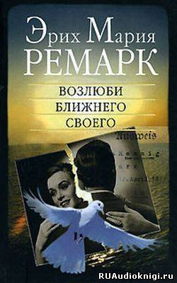 Слушать аудиокнигу Ремарк Эрих Мария - Возлюби ближнего своего