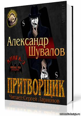 Слушать аудиокнигу Шувалов Александр - Притворщик